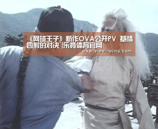 《网球王子》新作OVA公开PV 基情四射的对决~|乐竟体育官网(图1) 乐竟体育官网